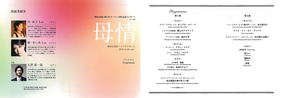 16 April, 2010
              駐日韓国大使館 韓国文化院 主催
              韓国文化院新庁舎オープン1周年記念コンサート パート2 『母情』
              (在日韓国大使館 韓国文化院 ハンマダンホール)
              出演：松子 Lee, せいあ Lee
              Memorial concert “Mother’s Love” sponsored by Korean Embassy in Japan, Korean Cultural Center for the 1st aniversary of new Korean Cultural Center office building (at Korean Cultural Center) 
              Performer: Matsuko Lee, Seia Lee